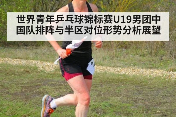 世界青年乒乓球锦标赛U19男团中国队排阵与半区对位形势分析展望